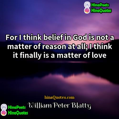 William Peter Blatty Quotes | For I think belief in God is